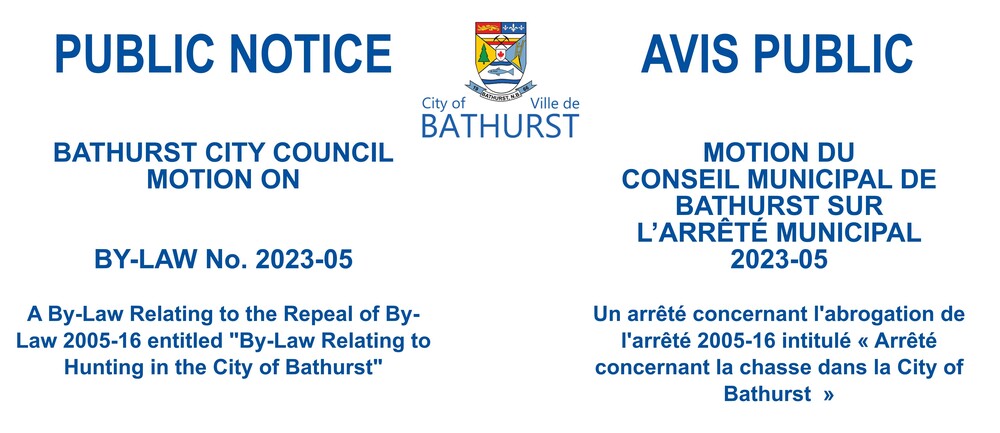 PUBLIC NOTICE - COUNCIL MOTION ON BY-LAW No. 2023-05 A By-Law Relating to the Repeal of By-Law 2005-16 entitled "By-Law Relating to Hunting in the City of Bathurst"