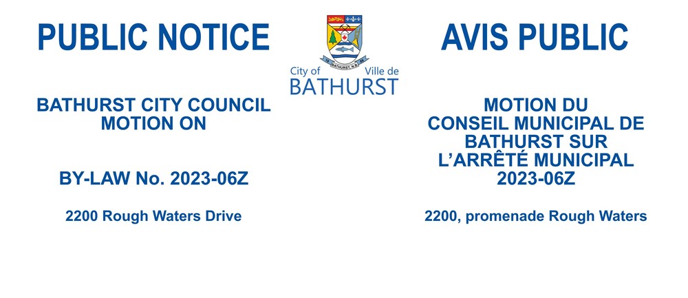 PUBLIC NOTICE - BATHURST CITY COUNCIL MOTION ON  BY-LAW No. 2023-06Z - 2200 Rough Waters Drive