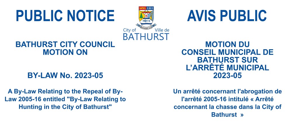 PUBLIC NOTICE - COUNCIL MOTION ON  BY-LAW No. 2023-05 A By-Law Relating to the Repeal of By-Law 2005-16 entitled "By-Law Relating to Hunting in the City of Bathurst"